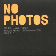 No Photos On The Dancefloor! Berlin Techno 2007-Today: Volume 2