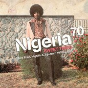 Nigeria 70 - Sweet Times: Afro Funk, Highlife & Juju From 1970s Lagos 