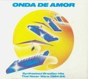 Onda De Amor: Synthesized Brazilian Hits That Never Were (1984-94)