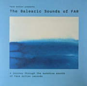 The Balearic Sounds Of FAR: A Journey Through The Sunshine Sounds Of Faze Action Records