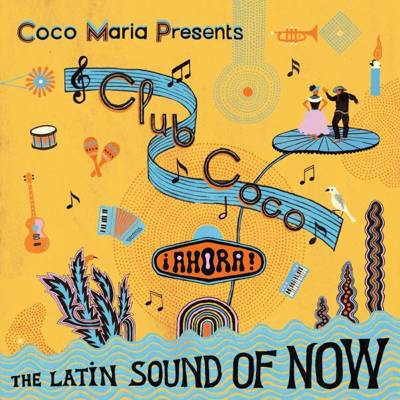 Coco Mar​í​a presents Club Coco ¡AHORA! The Latin Sound Of Now