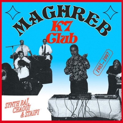 Maghreb K7 Club: Synth Raï, Chaoui & Staifi 1985-1997