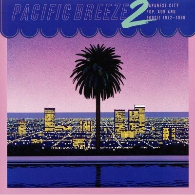 Pacific Breeze 2: Japanese City Pop, AOR And Boogie 1972-1986